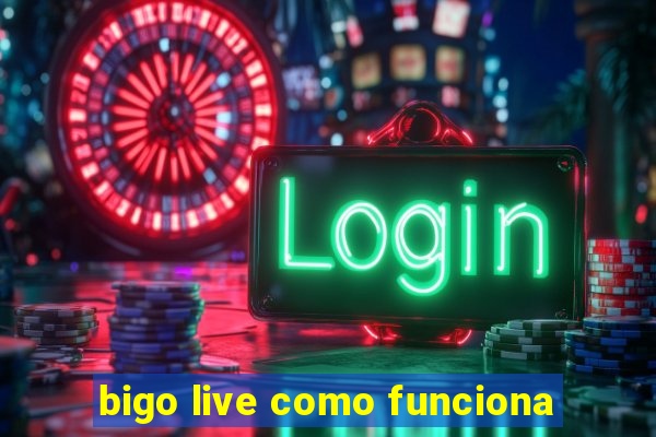 bigo live como funciona